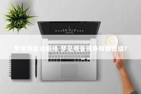梦见观音说姻缘 梦见观音现身和我说话？